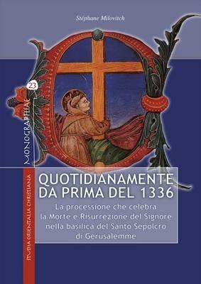 Quotidianamente da prima del 1336. La processione che celebra la Morte e Risurrezione del Signore nella basilica del Santo Sepolcro di Gerusalemme - Stéphane Milovitch - copertina