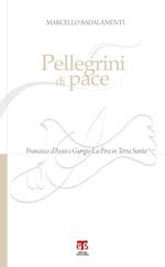 Pellegrini di pace. Francesco d'Assisi e Giorgio La Pira in Terra Santa