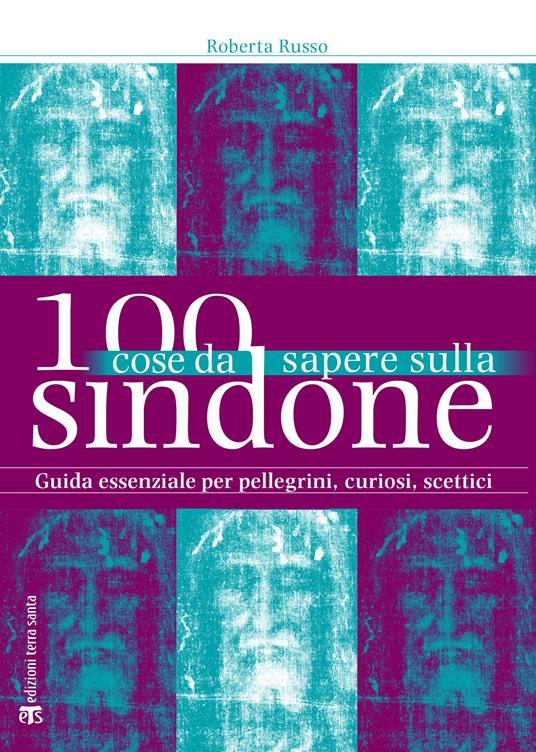 100 cose da sapere sulla Sindone. Guida essenziale per pellegrini, curiosi, scettici - Roberta Russo - ebook