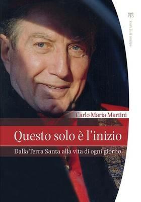 Questo solo è l'inizio. Dalla Terra Santa alla vita di ogni giorno - Carlo Maria Martini - copertina