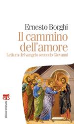 Il cammino dell'amore. Lettura del Vangelo secondo Giovanni