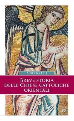 Breve storia delle Chiese cattoliche orientali. Ediz. ampliata - Alberto Elli - copertina