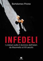 Infedeli. I cristiani sotto il dominio dell'islam, da Maometto al XX secolo