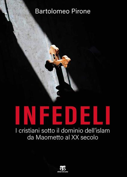 Infedeli. I cristiani sotto il dominio dell'islam, da Maometto al XX secolo - Bartolomeo Pirone - copertina