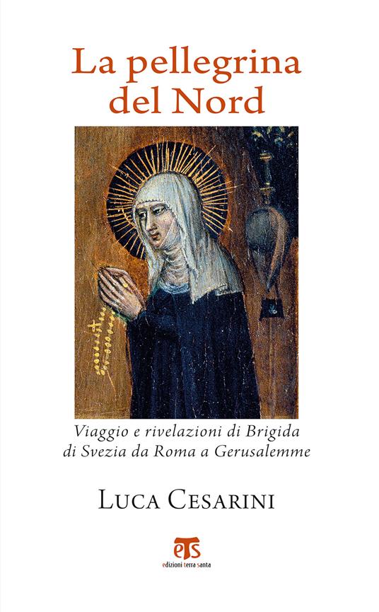 La pellegrina del Nord. Viaggio e rivelazioni di Brigida di Svezia da Roma a Gerusalemme - Luca Cesarini - ebook