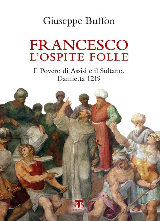 Francesco l'ospite folle. Il Povero di Assisi e il Sultano. Damietta 1219 - Giuseppe Buffon - ebook