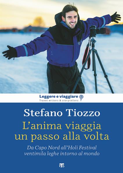 L'anima viaggia un passo alla volta. Da Capo Nord all’Holi Festival, ventimila leghe intorno al mondo - Stefano Tiozzo - copertina