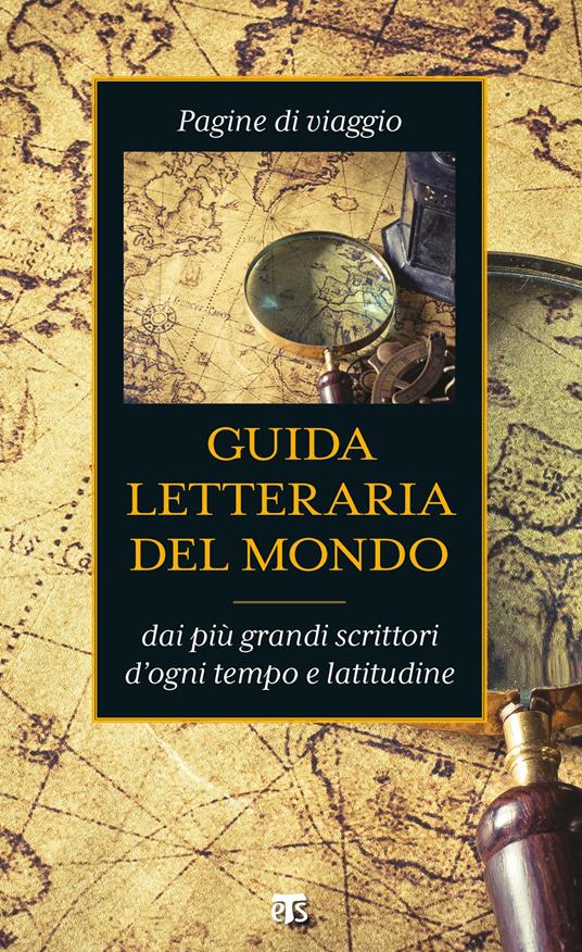 Guida letteraria del mondo. Pagine di viaggio dai più grandi scrittori d'ogni tempo e latitudine - copertina