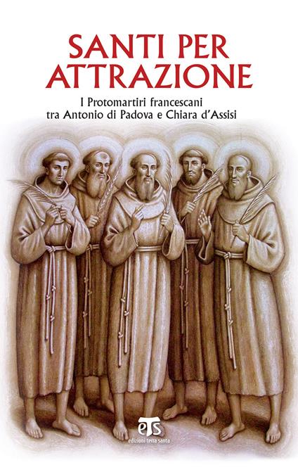 Santi per attrazione. I Protomartiri francescani tra Antonio di Padova e Chiara d'Assisi - Giuseppe Caffulli - ebook