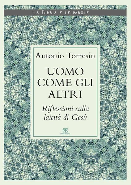 Uomo come gli altri. Riflessioni sulla laicità di Gesù - Antonio Torresin - copertina