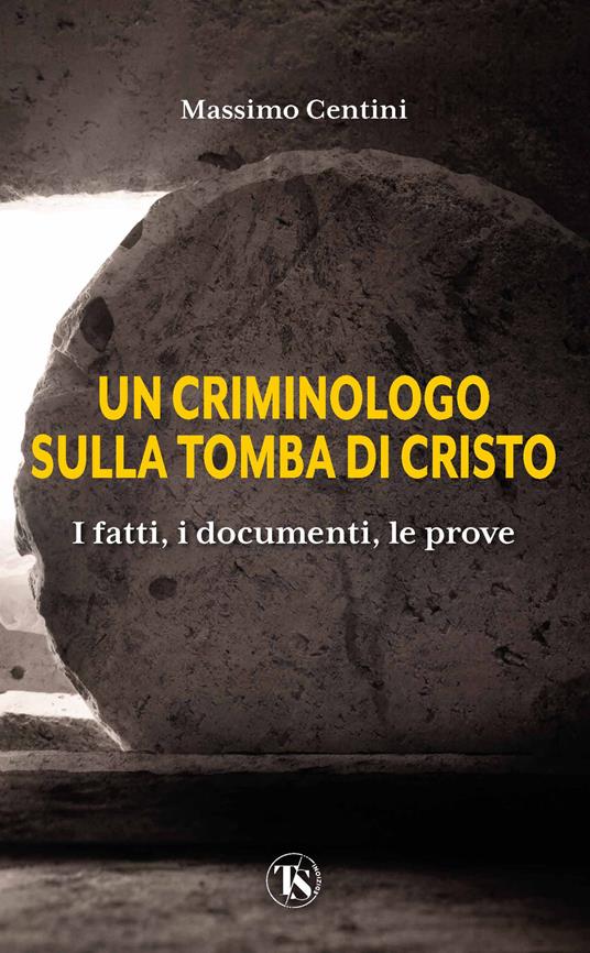 Un criminologo sulla tomba di Cristo. I fatti, i documenti, le prove - Massimo Centini - copertina