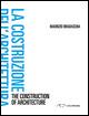 La costruzione dell'architettura. Ediz. italiana e inglese - Maurizio Bradaschia - copertina