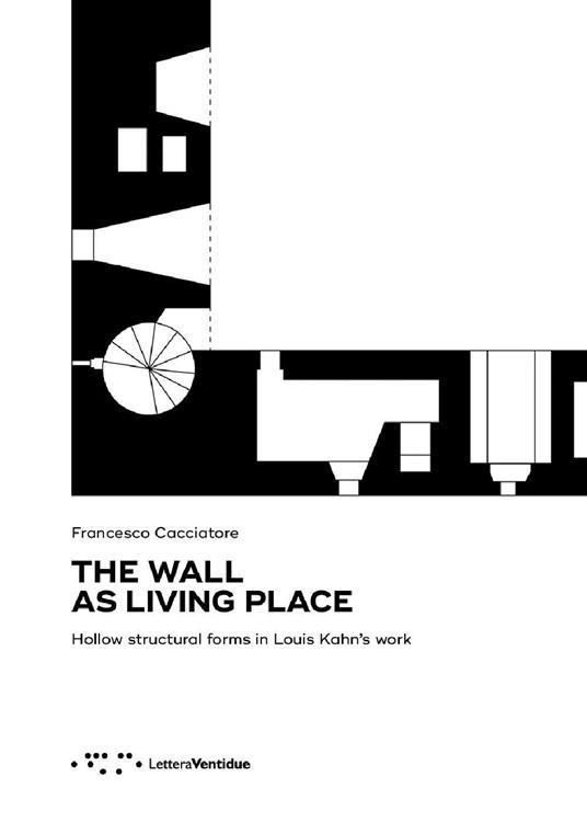 The wall as living place. Hollow structural forms in Louis Kahn's work - Francesco Cacciatore - copertina