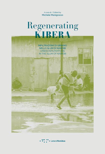 Regenerating Kibera. Infiltrazioni di urbano nello slum di Nairobi. Ediz. italiana e inglese - copertina