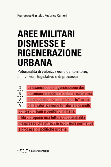 Aree militari dismesse e rigenerazione urbana. Potenzialità di valorizzazione del territorio, innovazioni legislative e di processo - Francesco Gastaldi,Federico Camerin - copertina