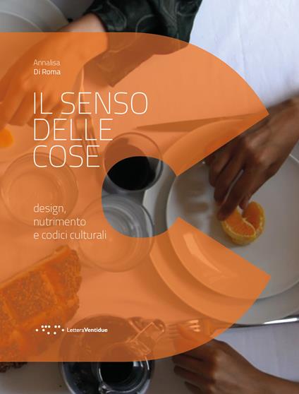 Il senso delle cose. Design, nutrimento e codici culturali - Annalisa Di Roma - copertina