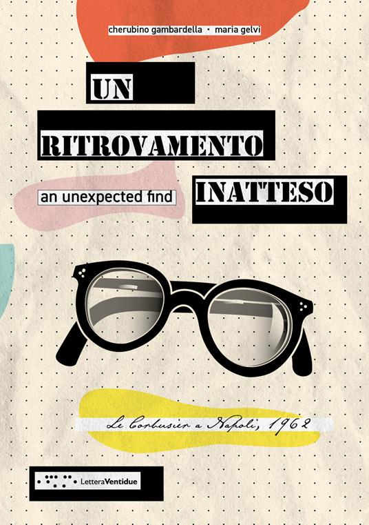 Un ritrovamento inatteso. Le Corbusier a Napoli 1962. Ediz, italiana e inglese. Ediz. bilingue - Cherubino Gambardella,Maria Gelvi - copertina