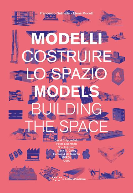 Modelli. Costruire lo spazio. Ediz. italiana e inglese - Francesco Gulinello,Elena Mucelli - copertina