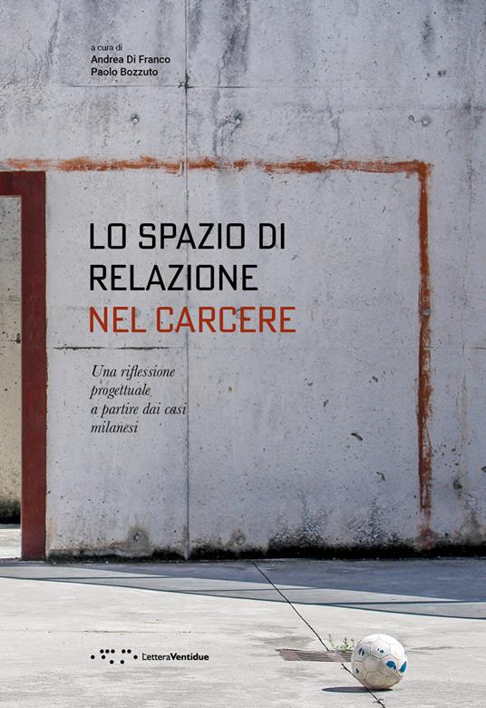 Lo spazio di relazione nel carcere. Una riflessione progettuale a partire dai casi milanesi - copertina