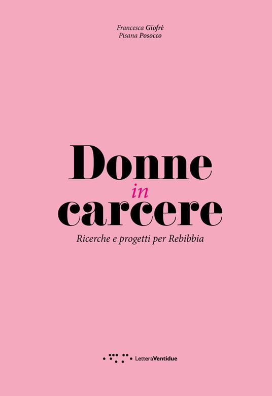 Donne in carcere. Ricerche e progetti per Rebibbia - Francesca Giofrè,Pisana Posocco - copertina