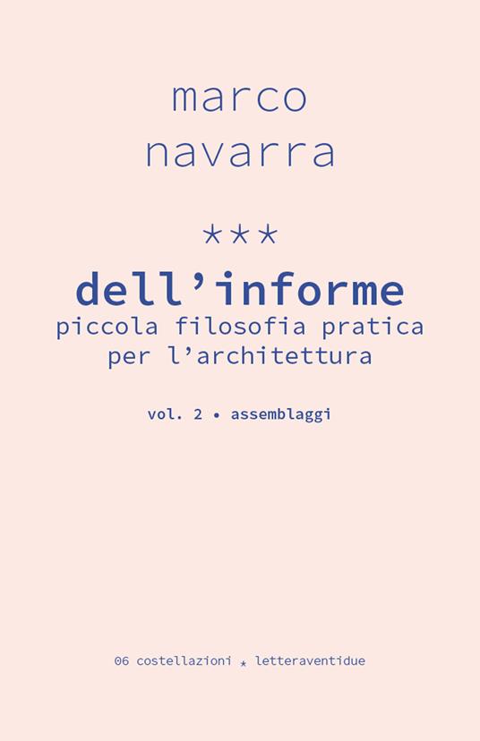 Dell'informe. Piccola filosofia pratica per l'architettura. Vol. 2: Assemblaggi. - Marco Navarra - copertina