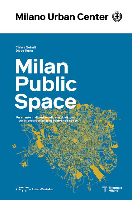 Milano Spazio Pubblico. Un atlante in divenire dello spazio di tutti. Ediz. italiana e inglese - Chiara Quinzii,Diego Terna - copertina