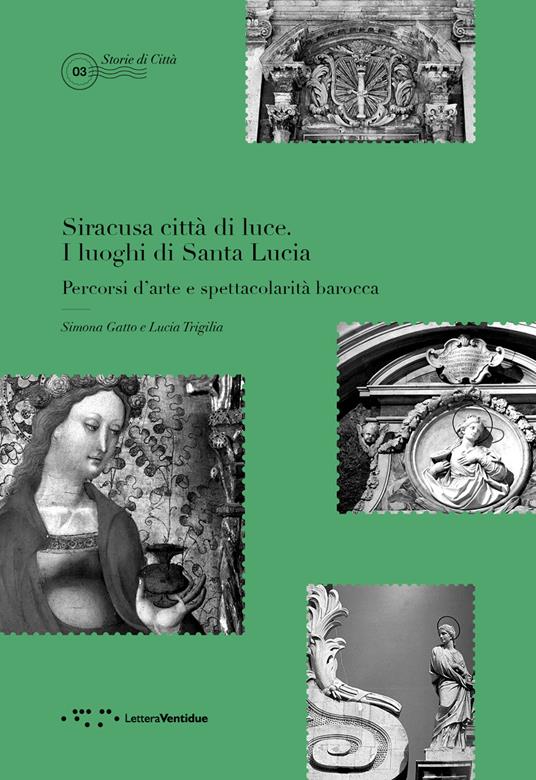 Siracusa città di luce. I luoghi di Santa Lucia. Percorsi d'arte e spettacolarità barocca - Simona Gatto,Lucia Trigilia - copertina