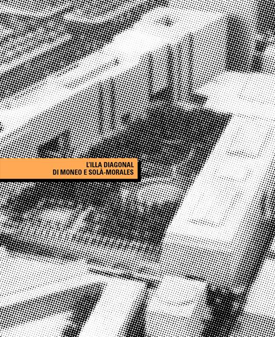 L'Illa Diagonal di Moneo e Solà-Morales. Un isolato urbano a Barcellona - Paola Virgioli - copertina