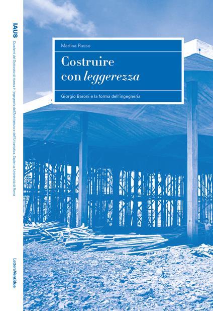 Costruire con leggerezza. Giorgio Baroni e la forma dell'ingegneria - Martina Russo - copertina