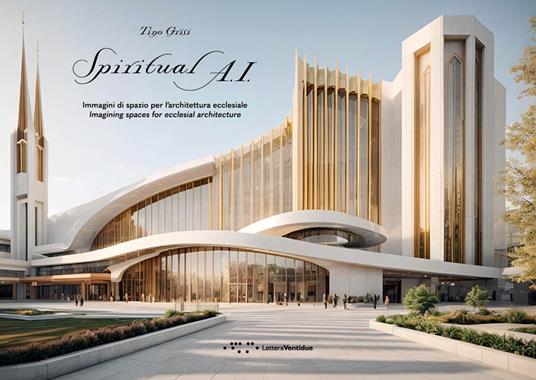 Spiritual A.I. Immagini di spazio per l'architettura ecclesiale. Imagining spaces for ecclesial architectures. Ediz. illustrata - Grisi Tino - copertina