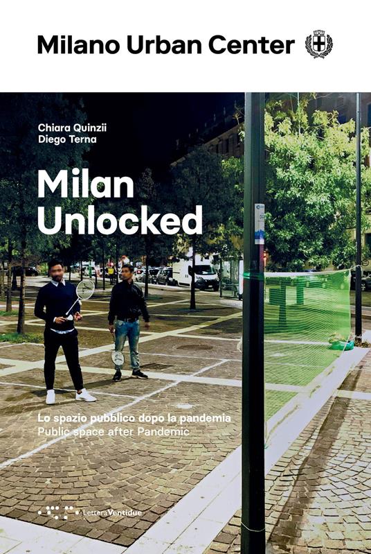 Milan Unlocked. Lo spazio pubblico dopo la pandemia. Ediz. italiana e inglese - Chiara Quinzii,Diego Terna - copertina