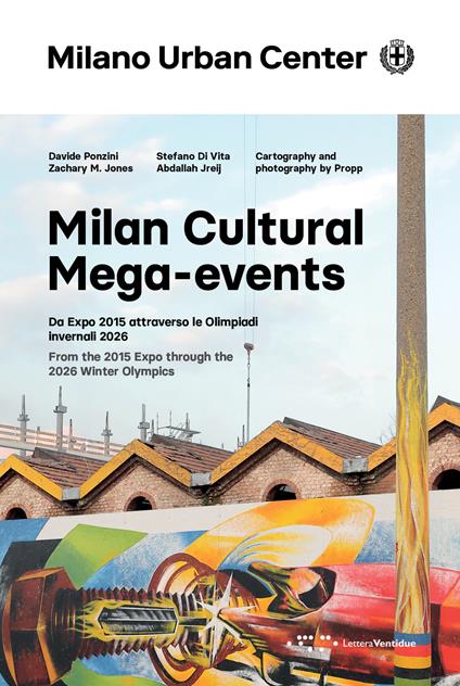 Milan Cultural Mega-events. Da Expo 2015 attraverso le Olimpiadi invernali 2026. Ediz. italiana e inglese - Davide Ponzini,Zachary M. Jones,Jreij Abdallah - copertina