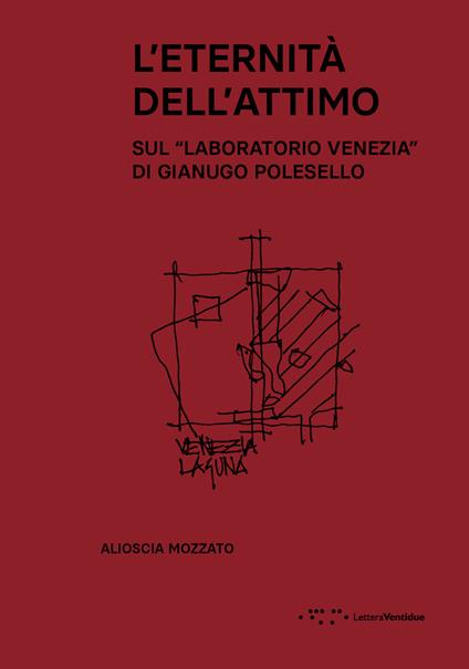 L'eternità dell'attimo. Sul «Laboratorio Venezia» di Gianugo Polesello - Alioscia Mozzato - copertina