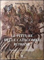 Le pitture delle catacombe romane. Restauri ed interpretazioni. Ediz. illustrata