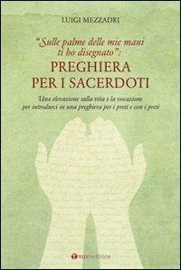 Preghiera per i sacerdoti. Una elevazione sulla vita e la vocazione per introdurci in una preghiera per i preti e con i preti - Luigi Mezzadri - copertina