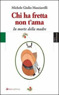 Chi ha fretta non t'ama. In morte della madre - Michele Giulio Masciarelli - copertina