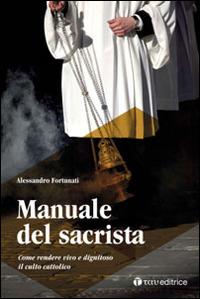 Manuale del sacrista. Come rendere vivo e dignitoso il culto cattolico - Alessandro Fortunati - copertina