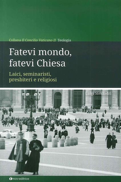 Fatevi mondo, fatevi Chiesa. Laici, seminaristi, presbiteri e religiosi - Luigi Mezzadri - copertina