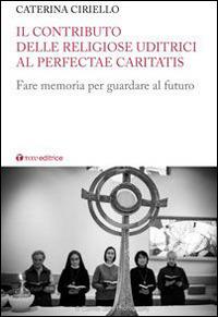 Il contributo delle religiose uditrici al Perfectae Caritatis. Fare memoria per guardare al futuro - Caterina Ciriello - copertina