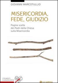 Misericordia, fede, giudizio. Pagine scelte dai padri della Chiesa sulla misericordia - Giovanni Marcotullio - copertina