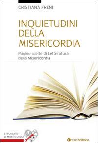 Inquietudini della misericordia. Pagine scelte di letteratura sulla misericordia - Cristiana Freni - copertina