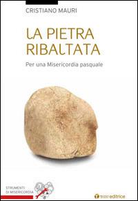 La pietra ribaltata. Per una misericordia pasquale - Cristiano Mauri - copertina