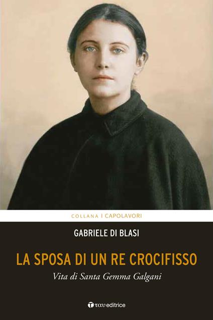 La sposa di un Re crocifisso. Vita di Santa Gemma Galgani - Gabriele Di Blasi - copertina