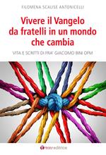 Vivere il Vangelo da fratelli in un mondo che cambia. Vita e scritti di Frà Giacomo Bini OFM