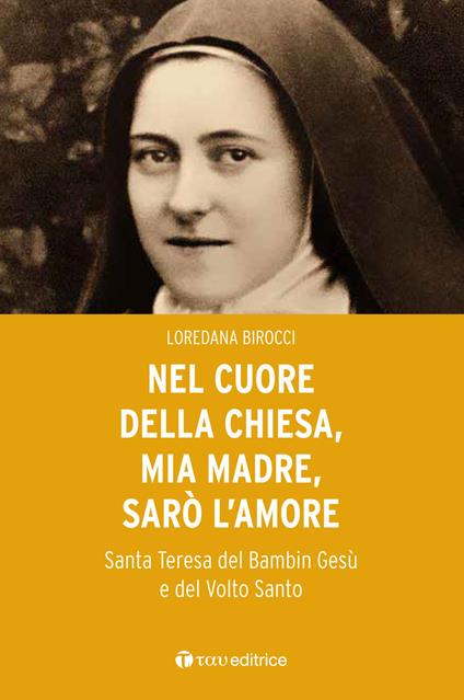 Nel cuore della Chiesa, mia madre, sarò l’amore. Santa Teresa del Bambin Gesù e del Volto Santo - Loredana Birocci - copertina