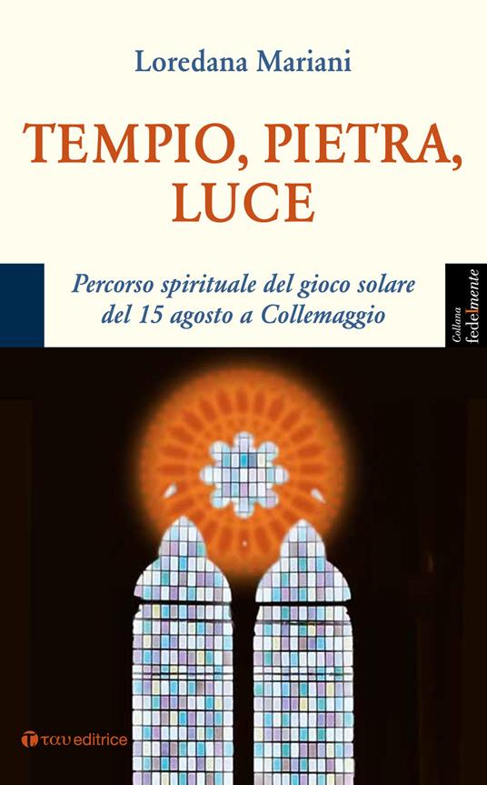 Tempio, pietra, luce. Percorso spirituale del gioco solare del 15 agosto a Collemaggio - Loredana Mariani - copertina