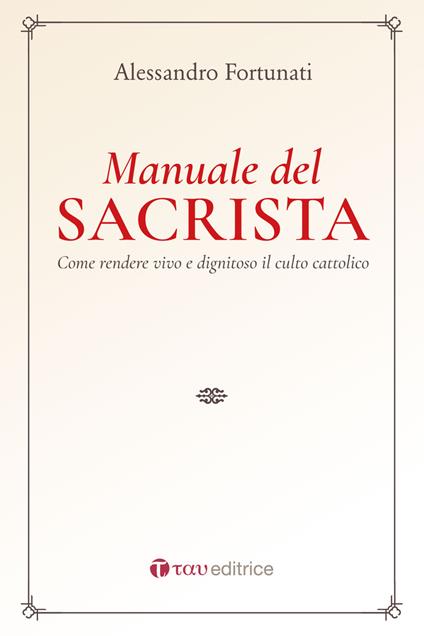 Il manuale del sacrista. Come rendere viva e dignitosa la liturgia della Chiesa. Nuova ediz. - Alessandro Fortunati - copertina