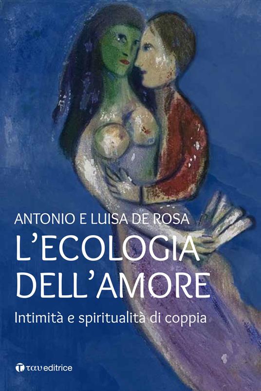 L'ecologia dell'amore. Intimità e spiritualità di coppia - Antonio De Rosa,Luisa De Rosa - copertina