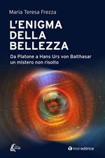 L' enigma della bellezza. Da Platone a Hans Urs von Balthasar un mistero non risolto