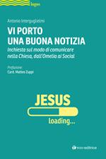 Vi porto una buona notizia. Inchiesta sul modo di comunicare nella Chiesa, dall'omelia ai social